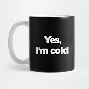 Yes, I'm Cold Mug